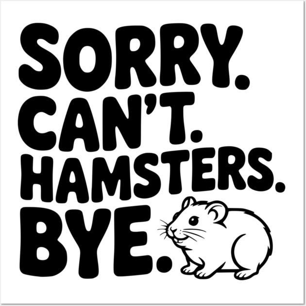 Sorry. Can't. Hamsters. Bye. Wall Art by Frank Ring