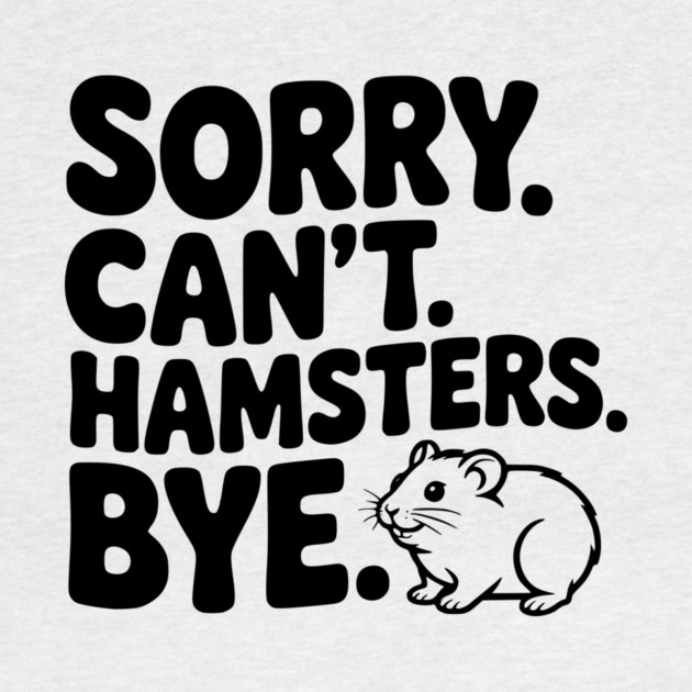 Sorry. Can't. Hamsters. Bye. by Frank Ring
