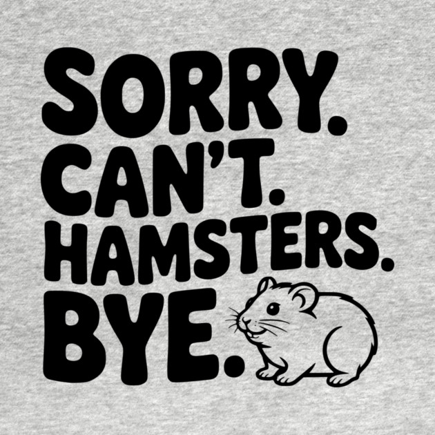 Sorry. Can't. Hamsters. Bye. by Frank Ring