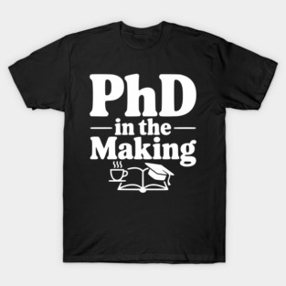 PhD in the Making T-Shirt