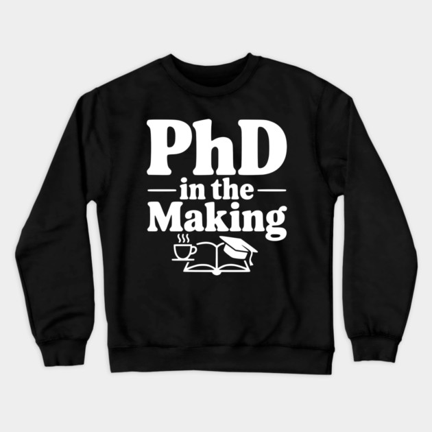PhD in the Making Crewneck Sweatshirt by Frank Ring