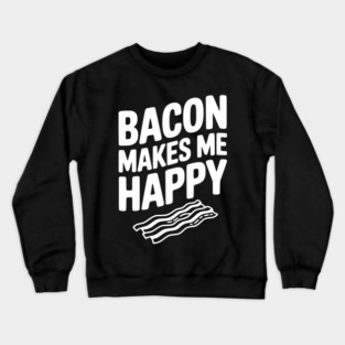 Bacon Makes Me Happy Crewneck Sweatshirt