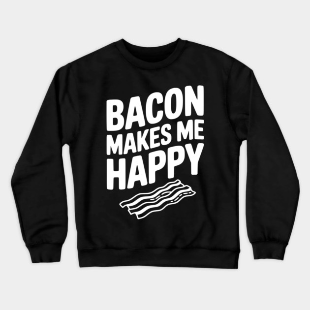 Bacon Makes Me Happy Crewneck Sweatshirt by Frank Ring