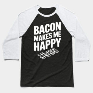Bacon Makes Me Happy Baseball T-Shirt