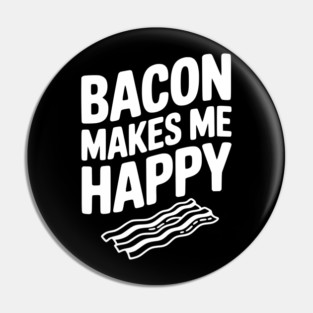 Bacon Makes Me Happy Pin