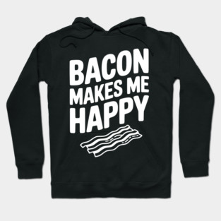 Bacon Makes Me Happy Hoodie