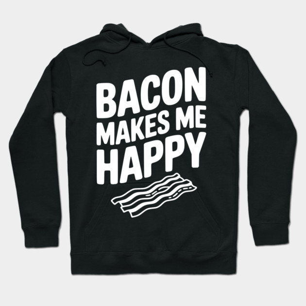 Bacon Makes Me Happy Hoodie by Frank Ring