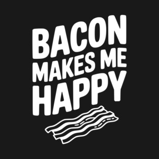 Bacon Makes Me Happy T-Shirt