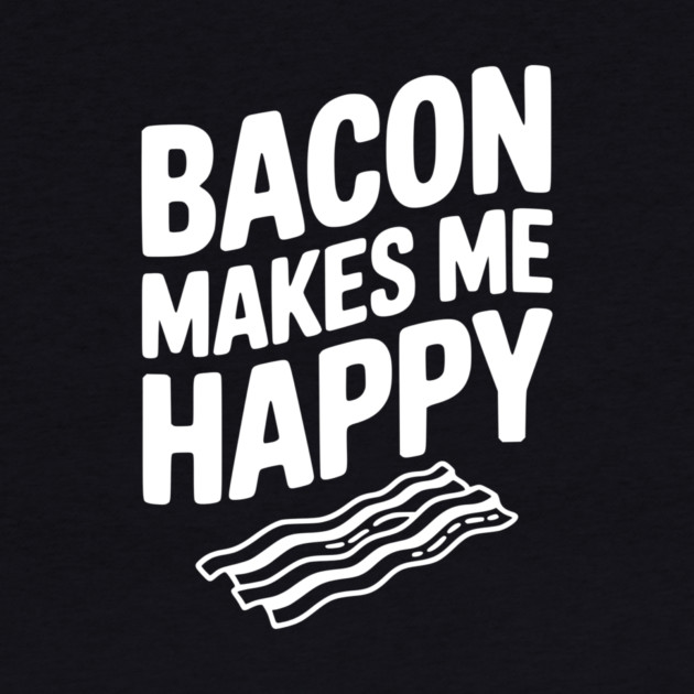 Bacon Makes Me Happy by Frank Ring