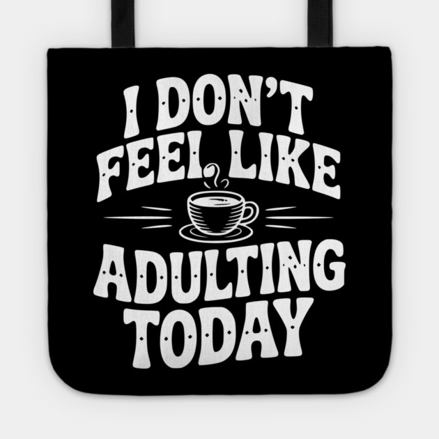 I Don't Feel Like Adulting Today Tote by Frank Ring