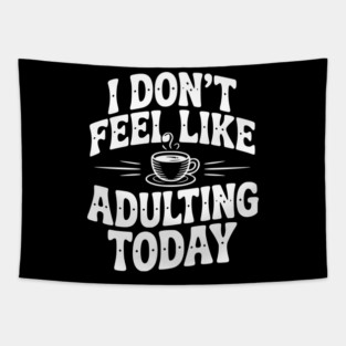 I Don't Feel Like Adulting Today Tapestry