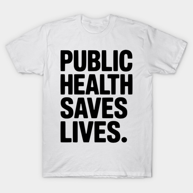 Public Health Saves Lives T-Shirt by Frank Ring