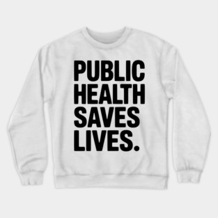 Public Health Saves Lives Crewneck Sweatshirt
