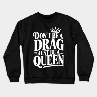 Don't Be a Drag Just Be a Queen Crewneck Sweatshirt