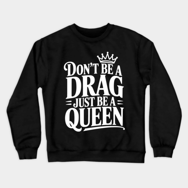Don't Be a Drag Just Be a Queen Crewneck Sweatshirt by Frank Ring