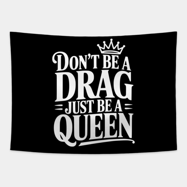Don't Be a Drag Just Be a Queen Tapestry by Frank Ring