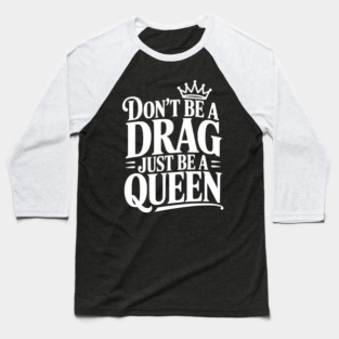 Don't Be a Drag Just Be a Queen Baseball T-Shirt