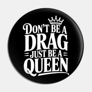 Don't Be a Drag Just Be a Queen Pin