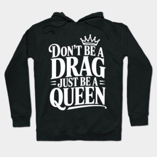 Don't Be a Drag Just Be a Queen Hoodie