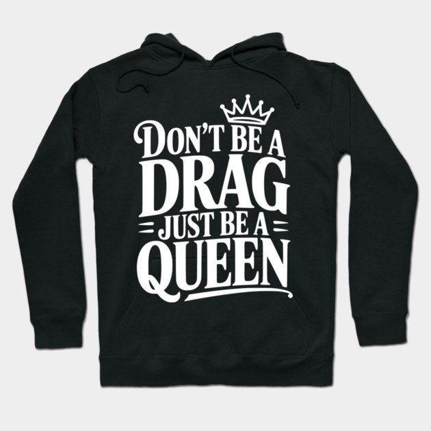 Don't Be a Drag Just Be a Queen Hoodie by Frank Ring