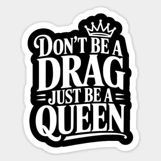 Don't Be a Drag Just Be a Queen Sticker by Frank Ring
