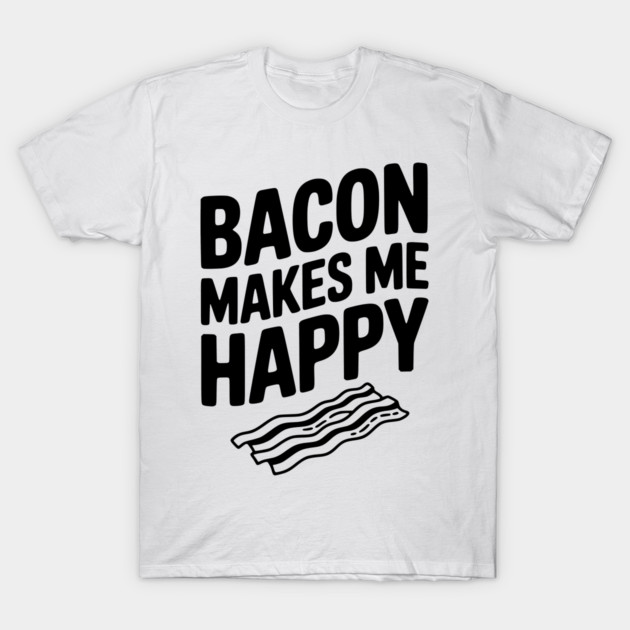 Bacon Makes Me Happy T-Shirt by Frank Ring