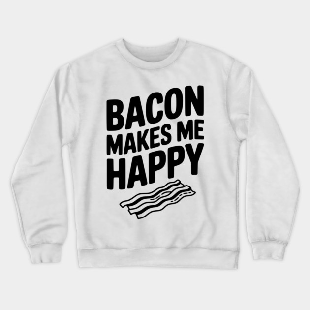 Bacon Makes Me Happy Crewneck Sweatshirt by Frank Ring