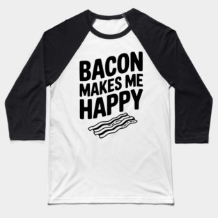 Bacon Makes Me Happy Baseball T-Shirt