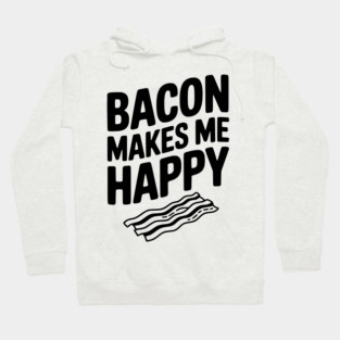 Bacon Makes Me Happy Hoodie