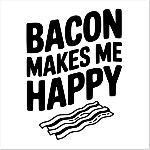 Bacon Makes Me Happy Wall Art by Frank Ring