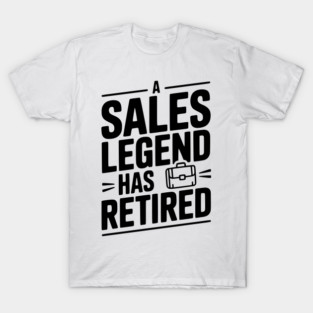 A Sales Legend Has Retired T-Shirt