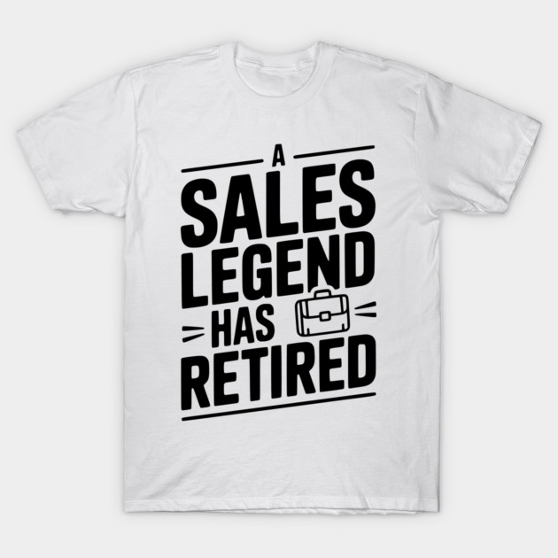 A Sales Legend Has Retired T-Shirt by Frank Ring