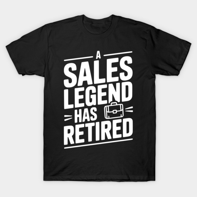 A Sales Legend Has Retired T-Shirt by Frank Ring
