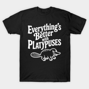 Everything's Better with Platypuses T-Shirt