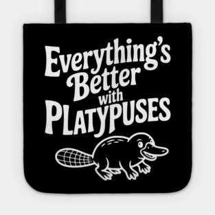 Everything's Better with Platypuses Tote