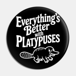 Everything's Better with Platypuses Pin