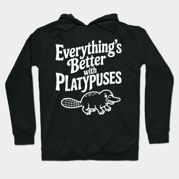 Everything's Better with Platypuses Hoodie by Frank Ring