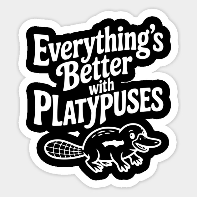 Everything's Better with Platypuses Sticker by Frank Ring