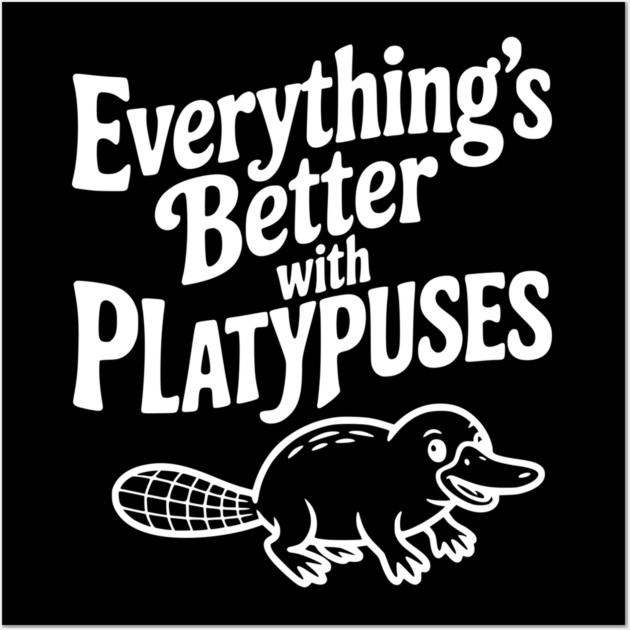 Everything's Better with Platypuses Wall Art by Frank Ring