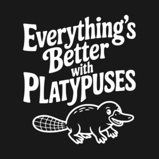 Everything's Better with Platypuses T-Shirt