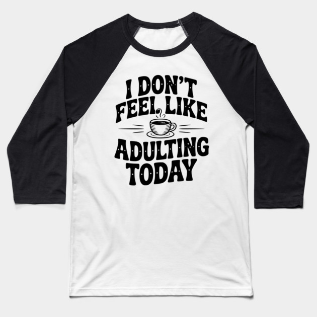 I Don't Feel Like Adulting Today Baseball T-Shirt by Frank Ring