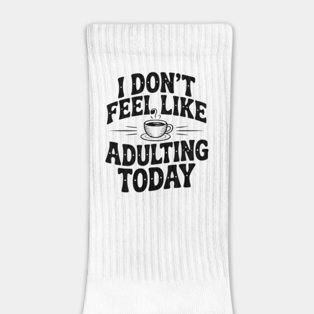 I Don't Feel Like Adulting Today by Frank Ring