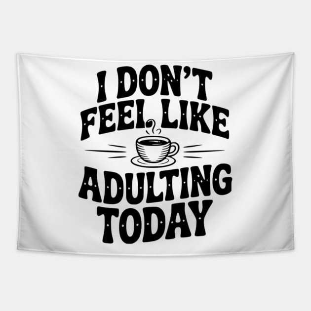 I Don't Feel Like Adulting Today Tapestry by Frank Ring