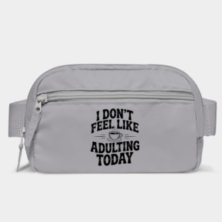 I Don't Feel Like Adulting Today Bag