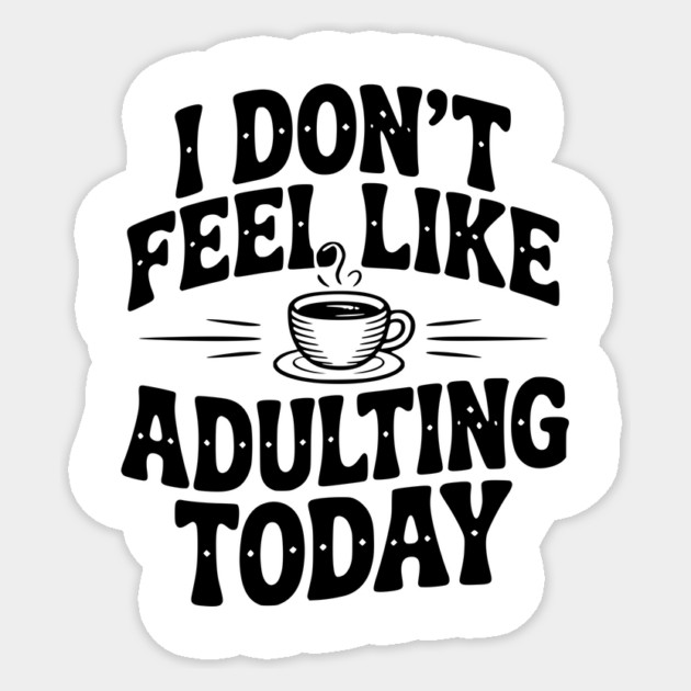 I Don't Feel Like Adulting Today Sticker by Frank Ring