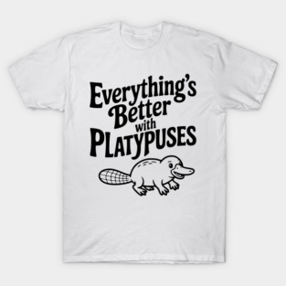 Everything's Better with Platypuses T-Shirt