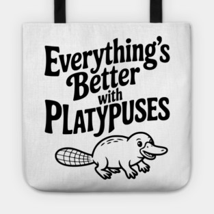 Everything's Better with Platypuses Tote