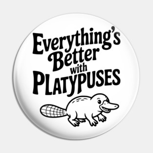 Everything's Better with Platypuses Pin