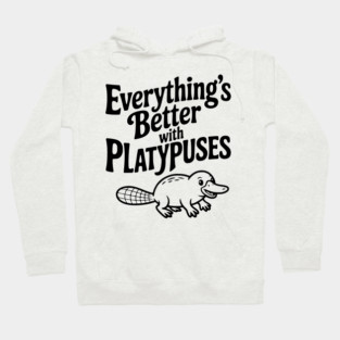 Everything's Better with Platypuses Hoodie