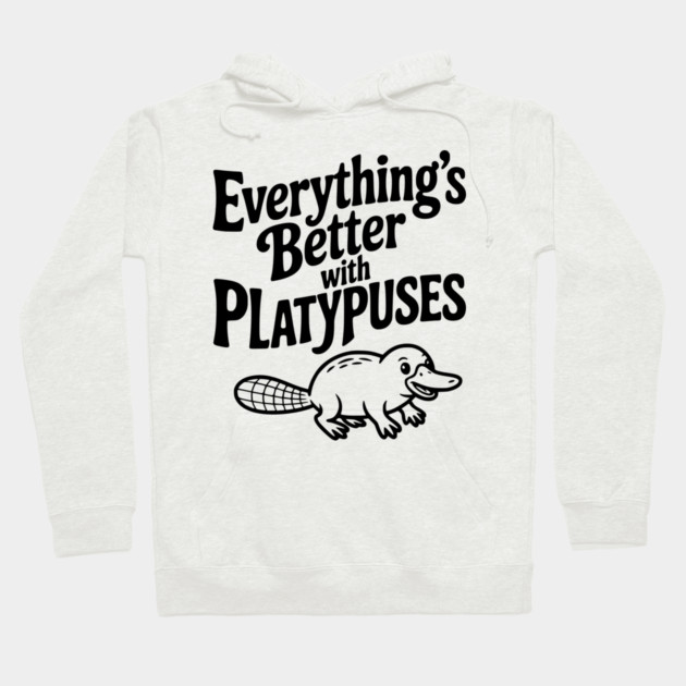 Everything's Better with Platypuses Hoodie by Frank Ring